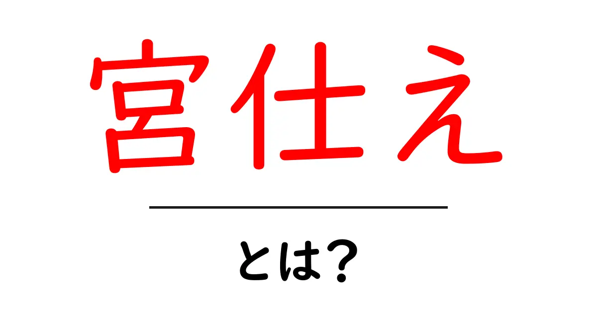 宮仕えとは?その意味や歴史をわかりやすく解説!共起語・同意語も併せて解説!