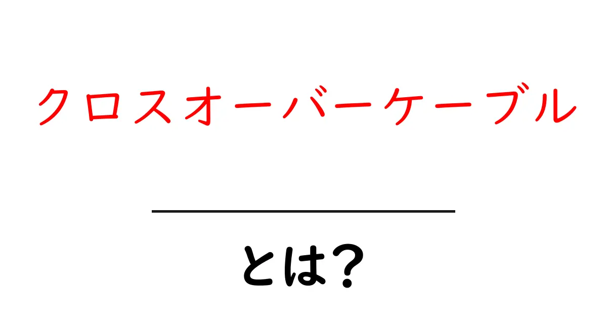 クロスオーバーケーブルとは?ネットワーク接続の新常識を解説!共起語・同意語も併せて解説!