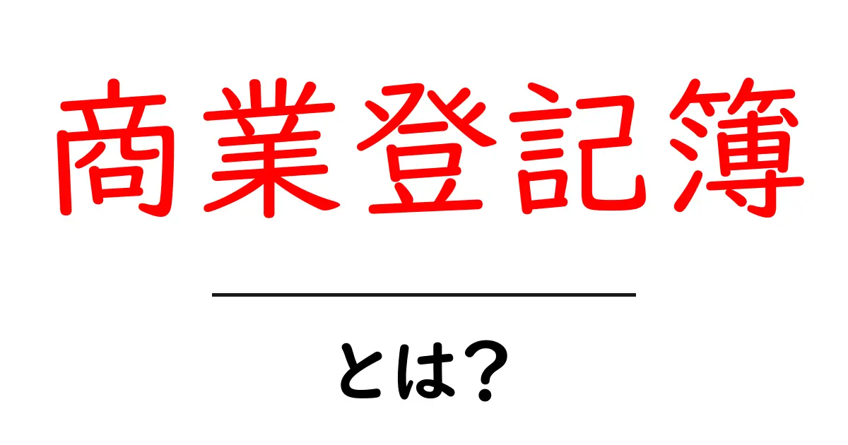 商業登記簿とは?企業の信頼性を示す重要な情報源共起語・同意語も併せて解説!
