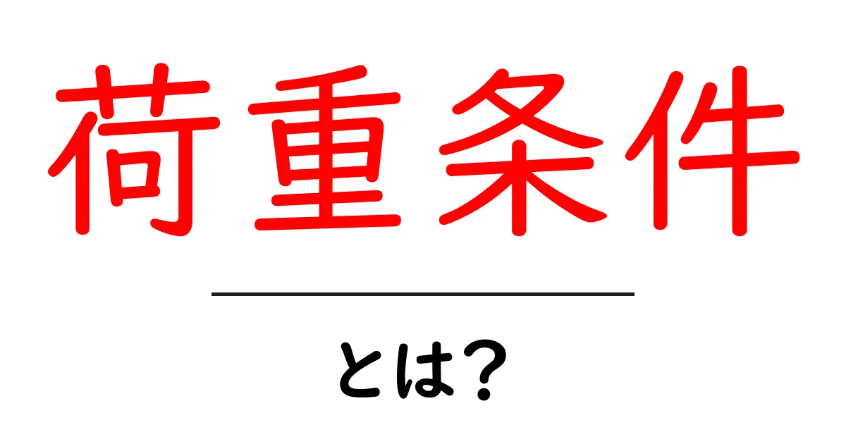 荷重条件とは?建築や設計で知っておくべき基本のキ!共起語・同意語も併せて解説!