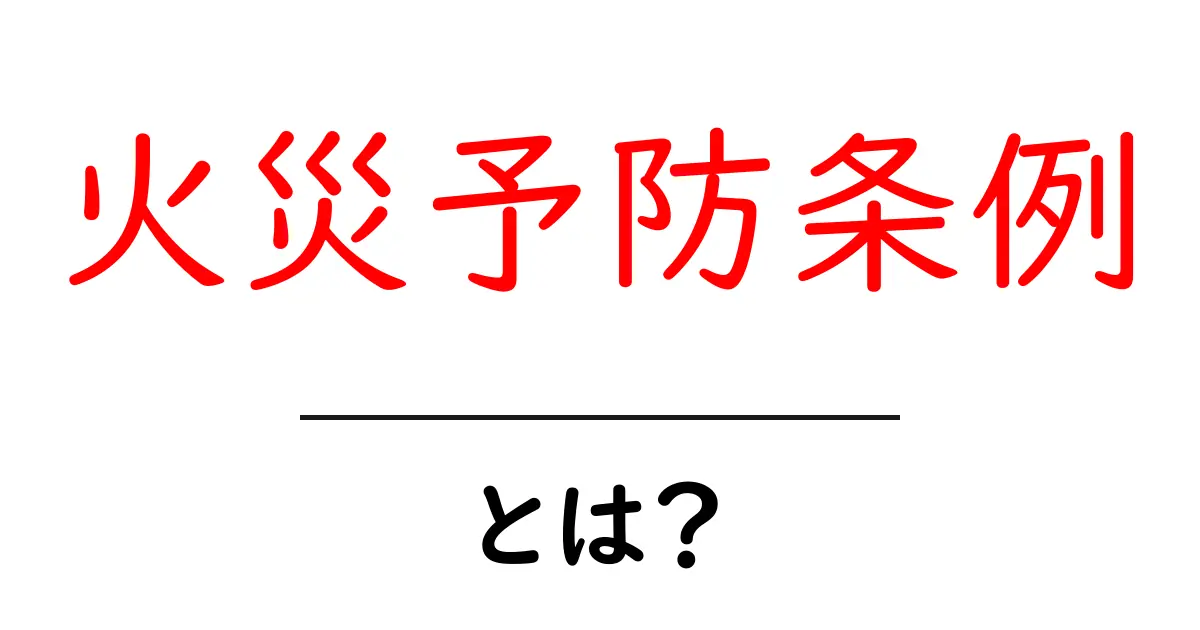 火災予防条例とは?安全な生活のために知っておきたいこと共起語・同意語も併せて解説!