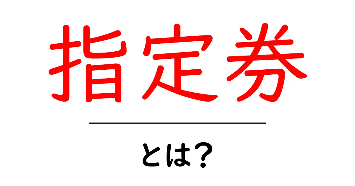 指定券とは？知っておきたい基本情報と使い方共起語・同意語も併せて解説！