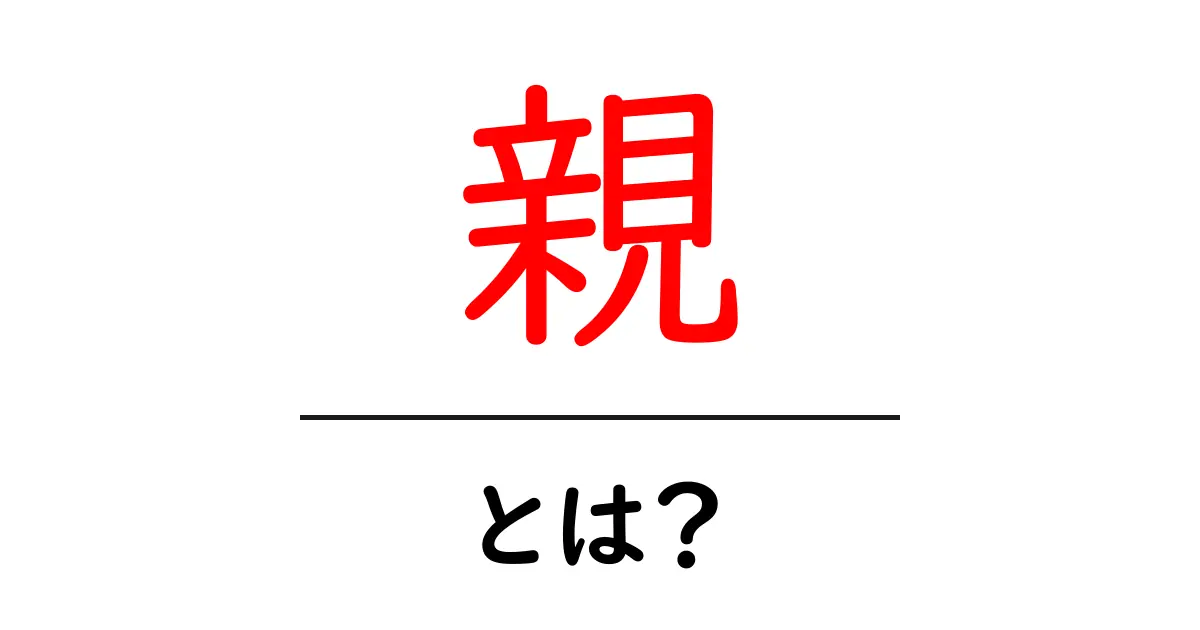 親とは？その意味や役割についてわかりやすく解説！共起語・同意語も併せて解説！