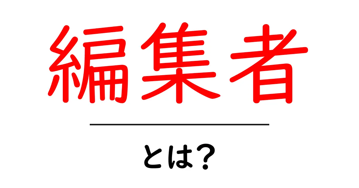 編集者とは何か?その役割と重要性をわかりやすく解説!共起語・同意語も併せて解説!
