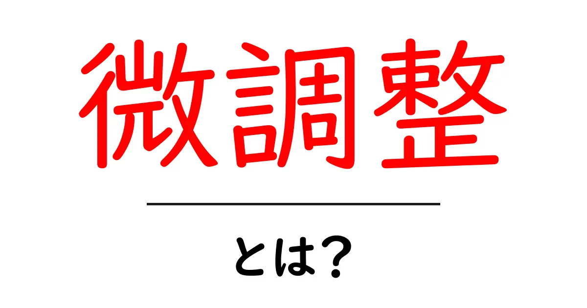 微調整とは?日常生活にも役立つ使い方と具体例を解説!共起語・同意語も併せて解説!