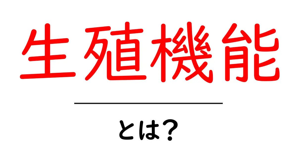 生殖機能とは?理解しやすく解説します!共起語・同意語も併せて解説!