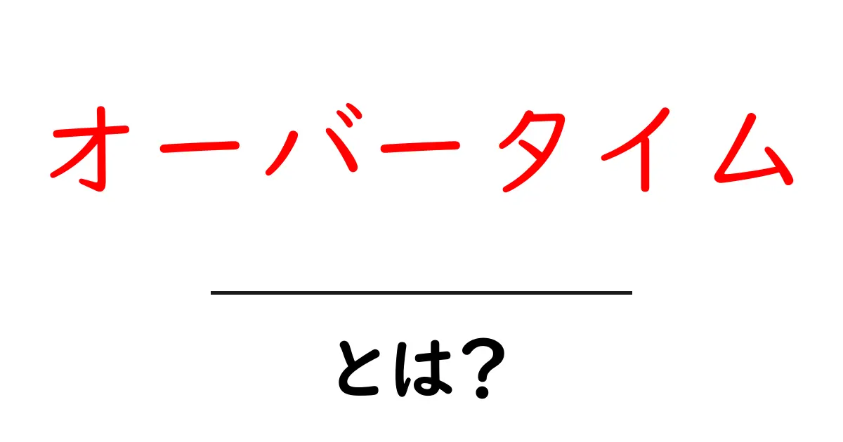 オーバータイムとは？労働時間の新常識を学ぼう！共起語・同意語も併せて解説！