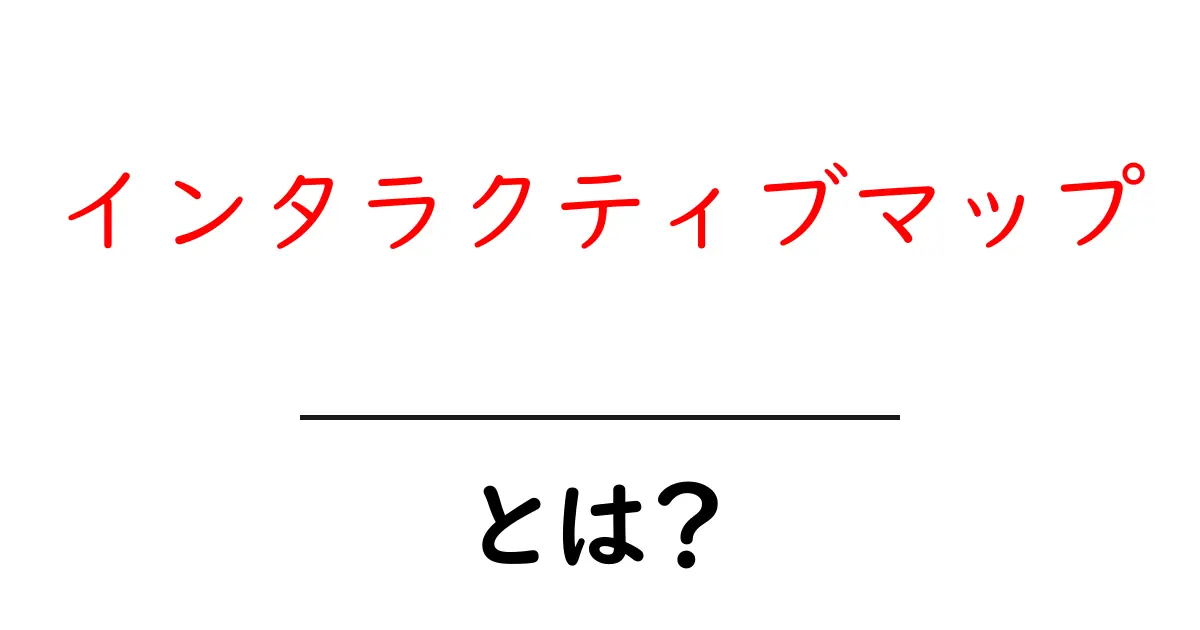 インタラクティブマップとは?デジタル地図が変える新しい地図の楽しみ方共起語・同意語も併せて解説!