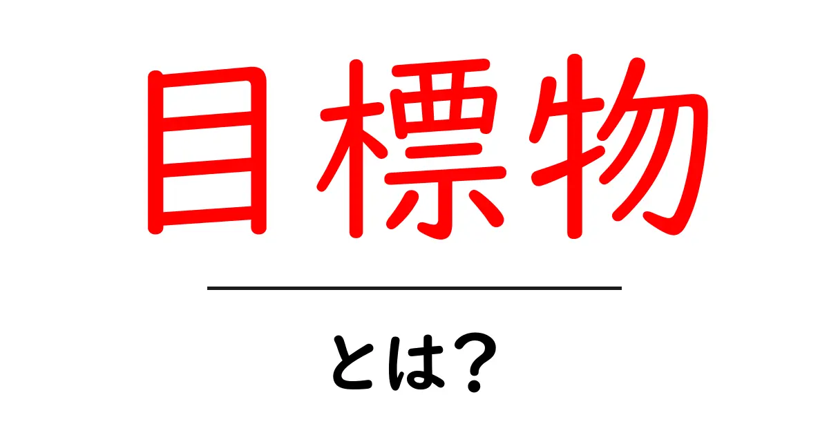 目標物とは？わかりやすく解説！共起語・同意語も併せて解説！