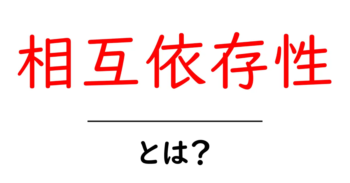 相互依存性とは?私たちの生活にどんな影響を与えるのかを解説!共起語・同意語も併せて解説!
