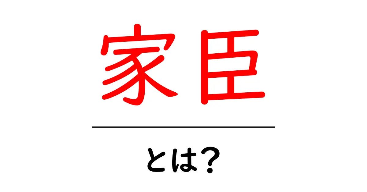 家臣とは?歴史に名を刻んだ武士たちの役割と影響共起語・同意語も併せて解説!