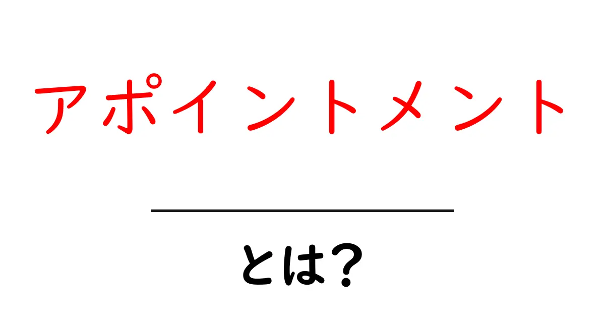 アポイントメントとは?ビジネスや日常生活での重要性を解説します!共起語・同意語も併せて解説!
