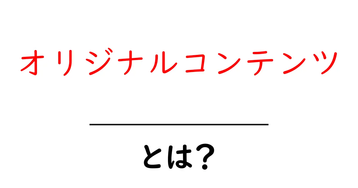 オリジナルコンテンツとは?あなたのコンテンツが価値ある理由とその作り方共起語・同意語も併せて解説!