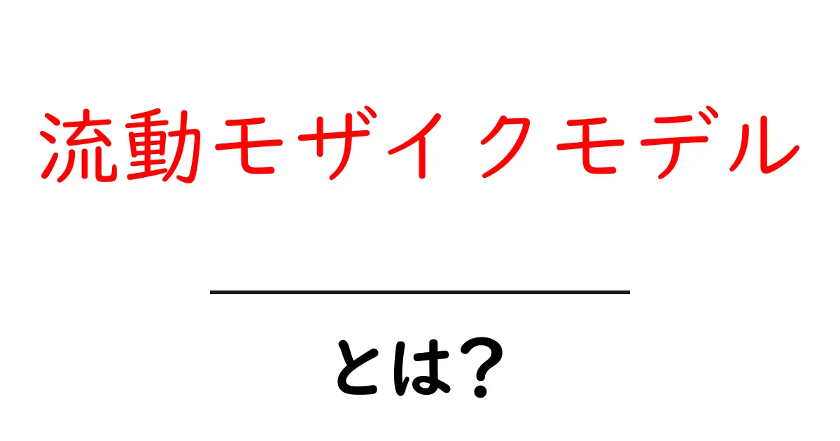 流動モザイクモデルとは？簡単に理解できる解説共起語・同意語も併せて解説！