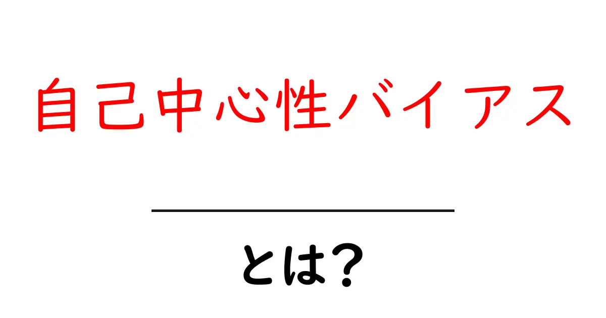 自己中心性バイアスとは?自分の視点から離れられない心理の秘密を解説!共起語・同意語も併せて解説!