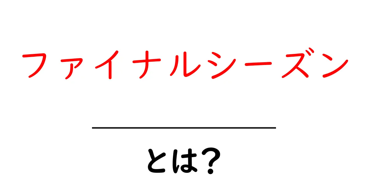 ファイナルシーズンとは?最後の物語が持つ特別な意味とは共起語・同意語も併せて解説!