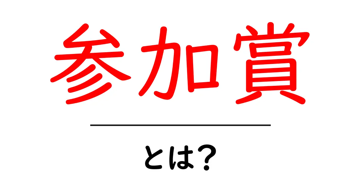 参加賞とは?その意味や由来、意義をわかりやすく解説!共起語・同意語も併せて解説!