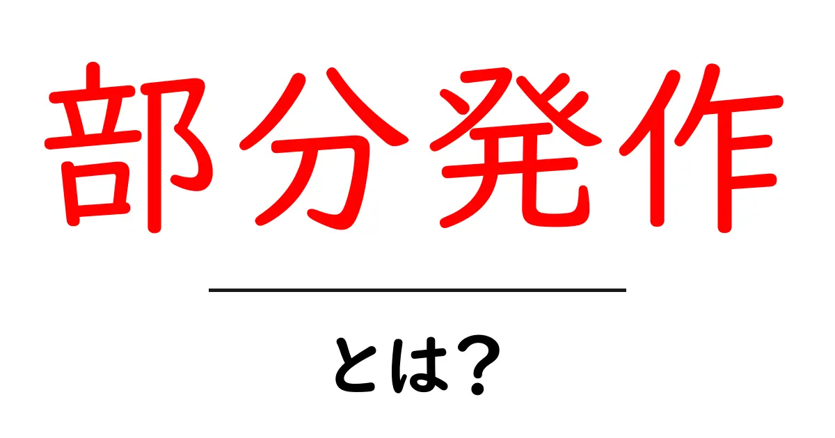 知られざる「部分発作」の正体とは?症状や対処法を徹底解説!共起語・同意語も併せて解説!