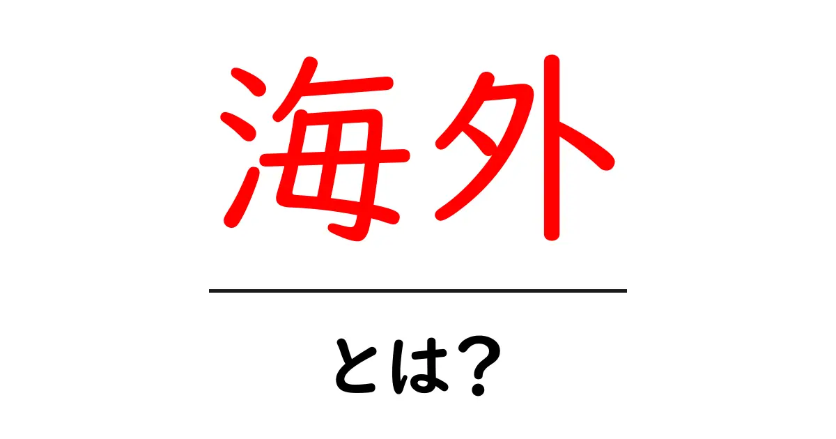 海外とは?知らない世界を探る旅の始まり共起語・同意語も併せて解説!