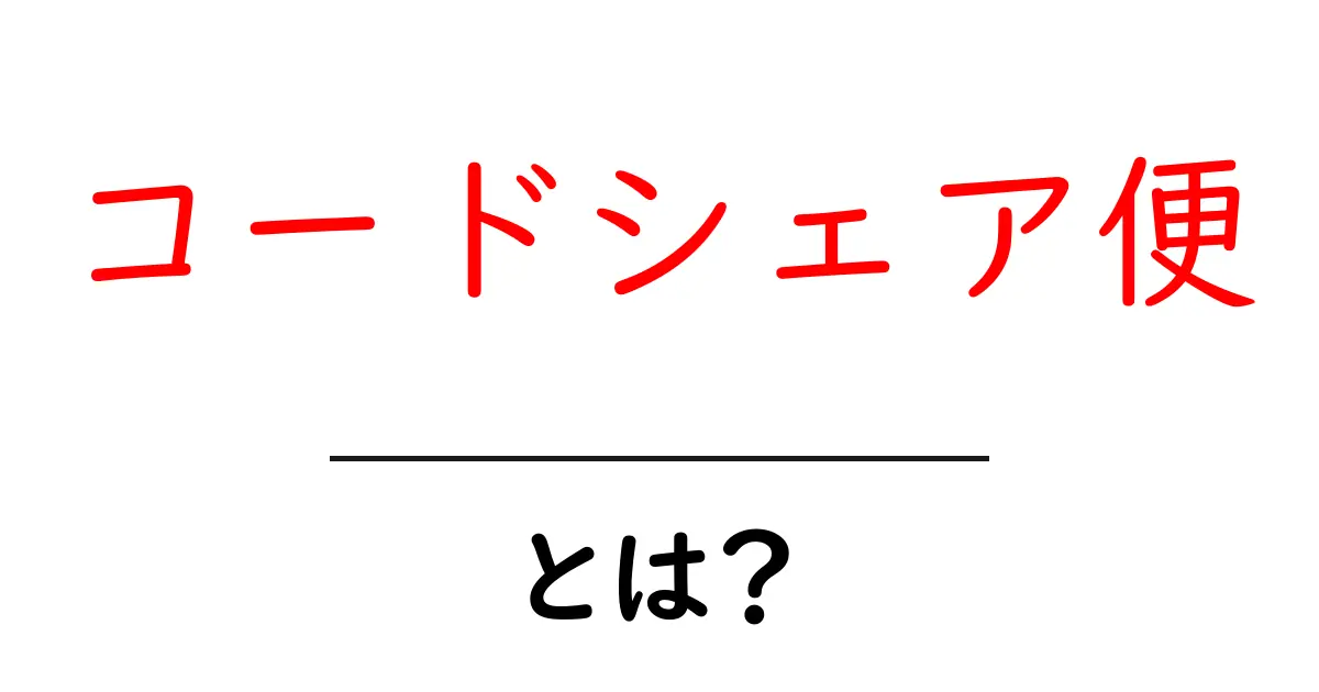 「コードシェア便」とは？新しい情報共有の形を知ろう！共起語・同意語も併せて解説！