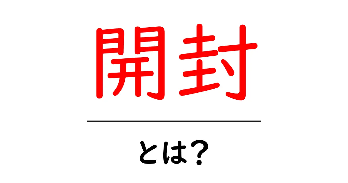 開封とは?メールやパッケージの中身を知るための大事なプロセスを解説!共起語・同意語も併せて解説!