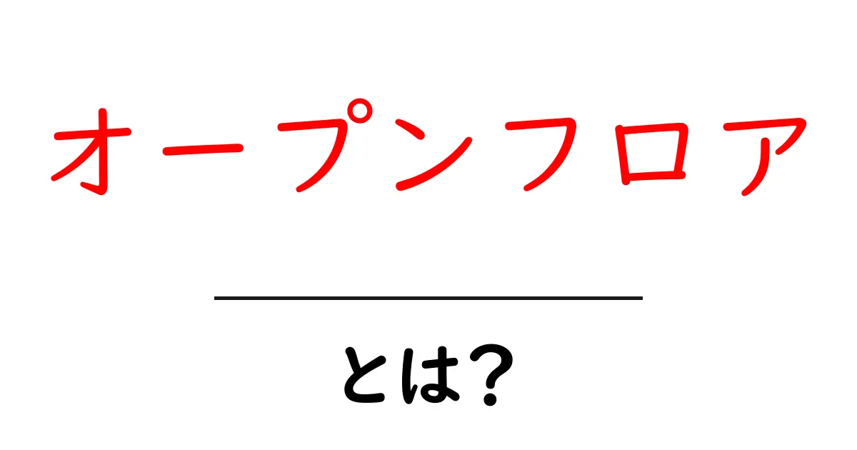 オープンフロアとは?現代の住まいで求められる開放感とデザインの魅力共起語・同意語も併せて解説!