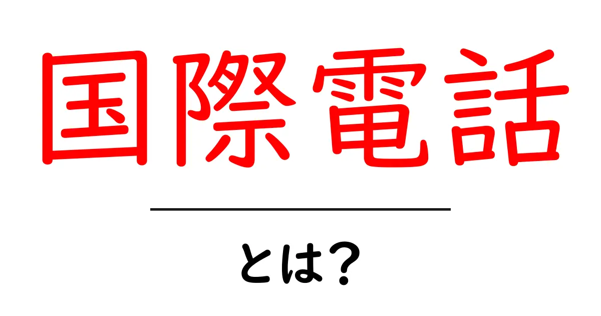 国際電話とは?世界とつながる電話の仕組みをわかりやすく解説共起語・同意語も併せて解説!