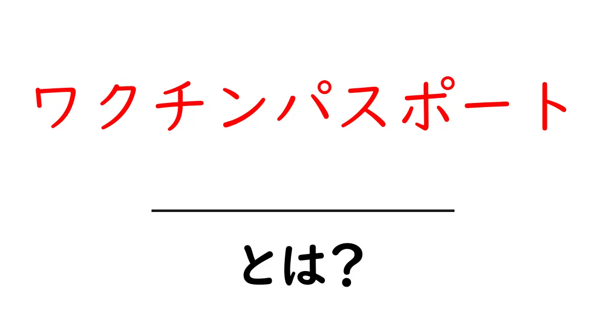 ワクチンパスポートとは?知っておきたい基礎知識共起語・同意語も併せて解説!