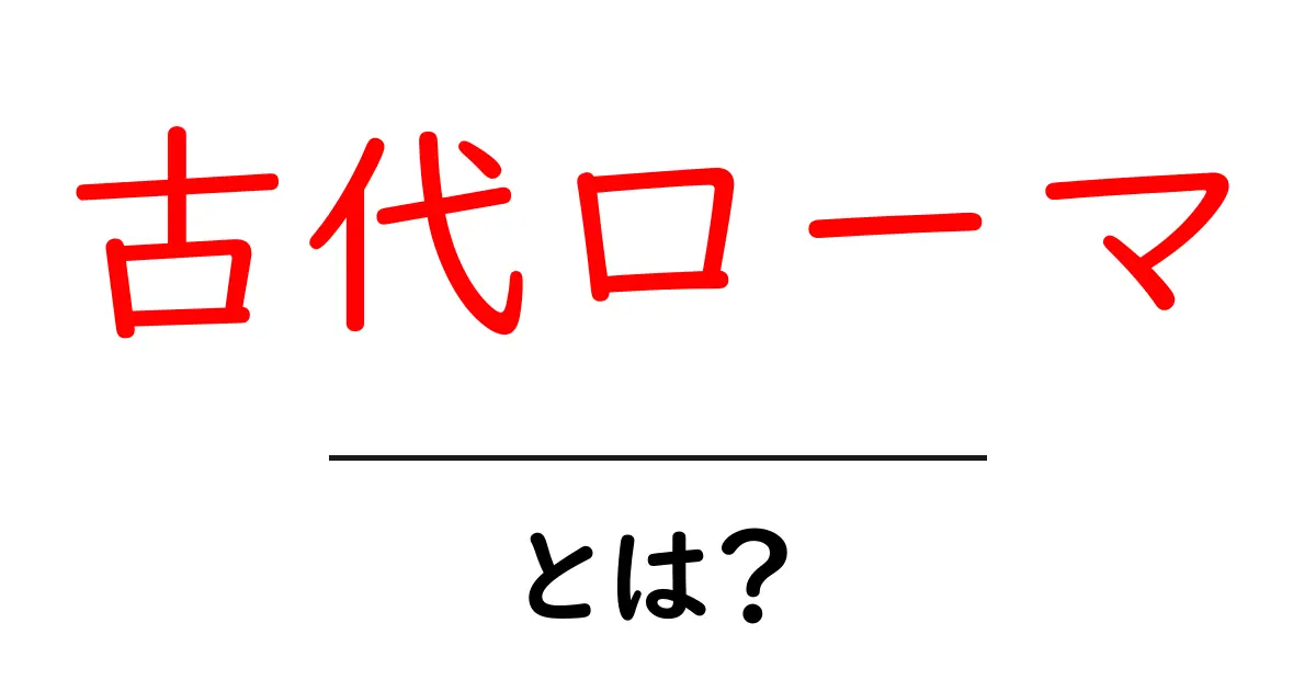 古代ローマとは？その魅力と歴史をわかりやすく解説！共起語・同意語も併せて解説！