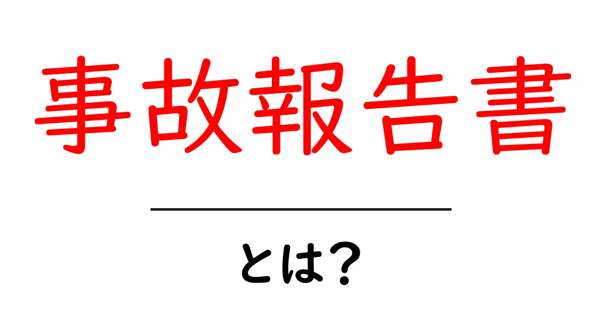 事故報告書とは?その内容と重要性をわかりやすく解説します!共起語・同意語も併せて解説!