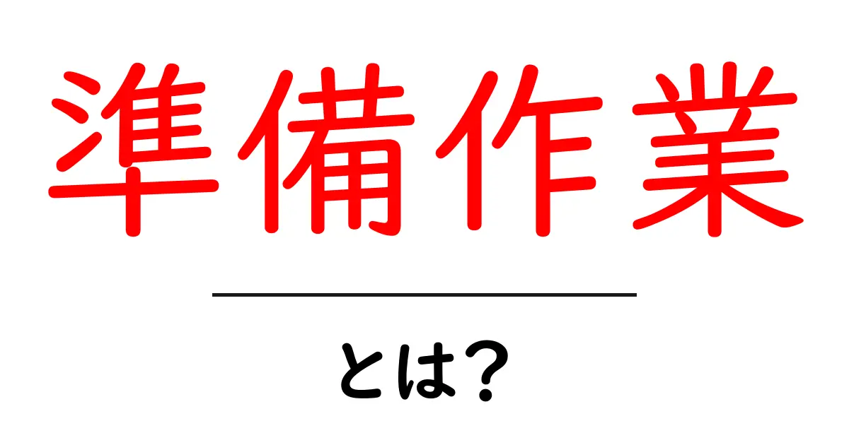 準備作業とは？成功への第一歩を踏み出そう共起語・同意語も併せて解説！