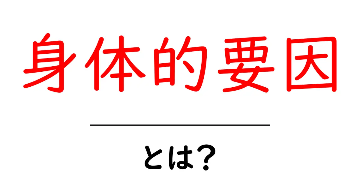 身体的要因とは?私たちの健康や行動に与える影響をわかりやすく解説共起語・同意語も併せて解説!