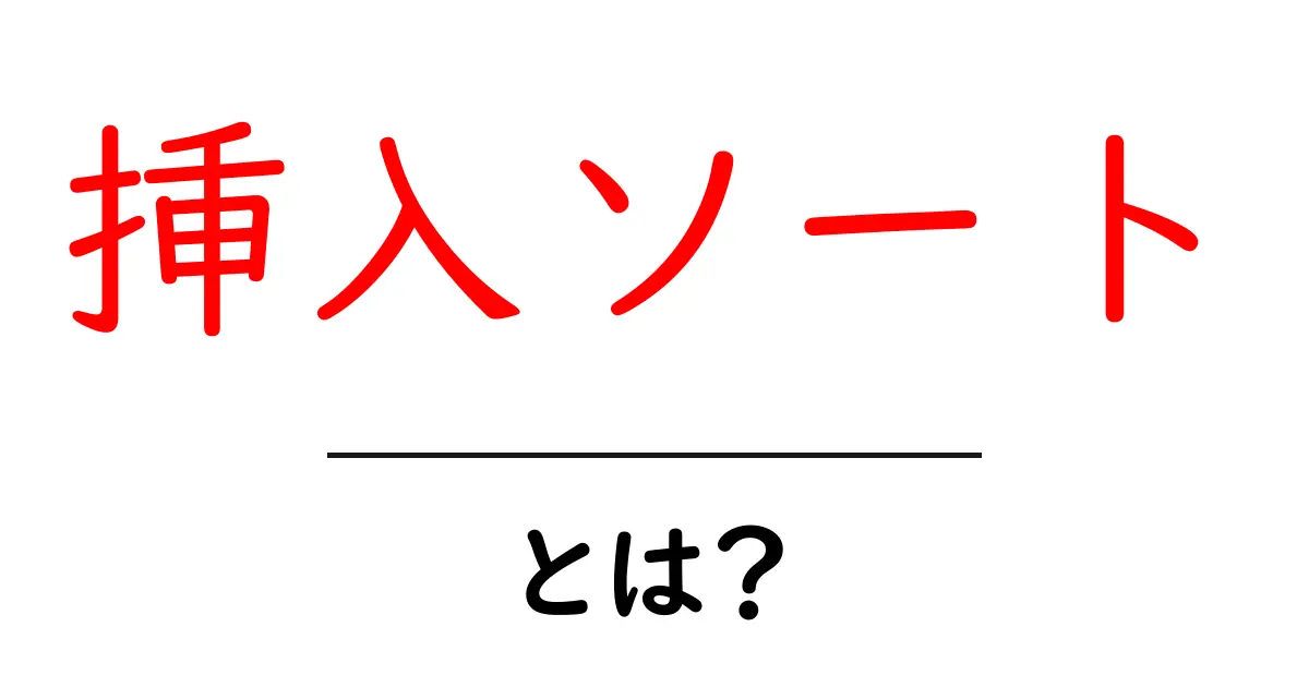 挿入ソートとは?初心者でもわかる簡単な解説と実例共起語・同意語も併せて解説!
