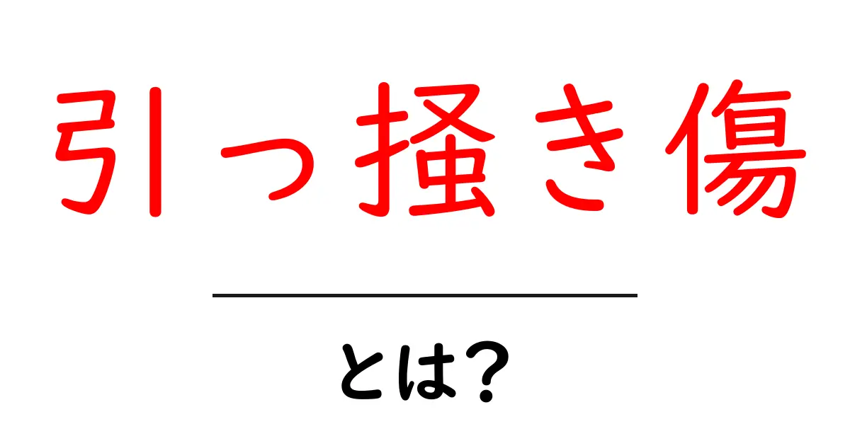 引っ掻き傷とは?原因や治療法をわかりやすく解説!共起語・同意語も併せて解説!