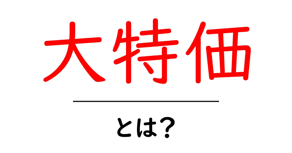 「大特価」とは？驚きの安さがもたらすメリットと注意点を解説！共起語・同意語も併せて解説！