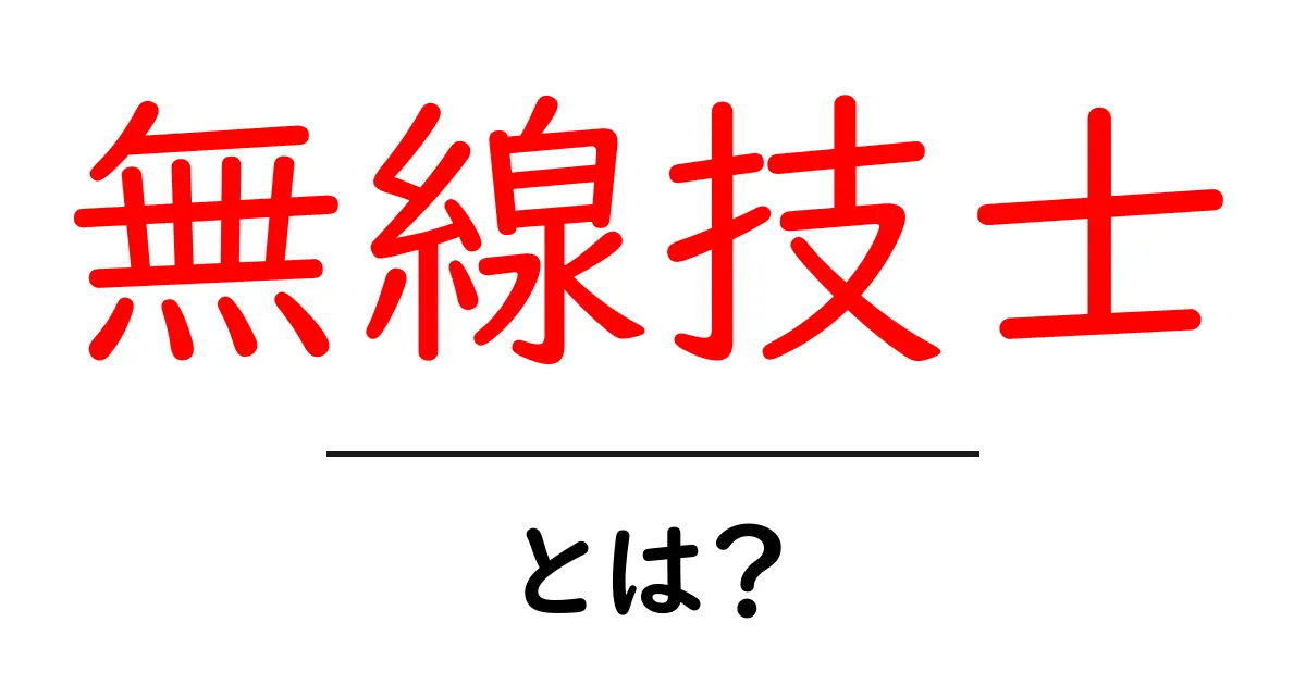 無線技士とは?資格取得のメリットと業務内容をわかりやすく解説します!共起語・同意語も併せて解説!