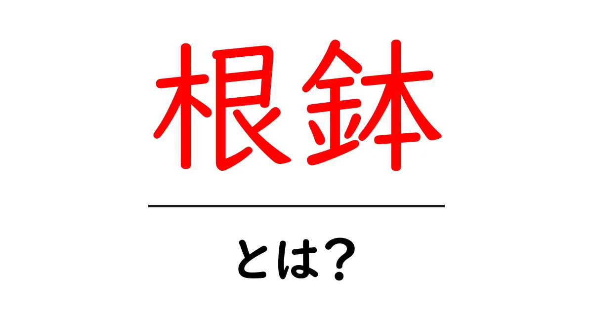 「根鉢」とは？その意味と特徴をわかりやすく解説します共起語・同意語も併せて解説！