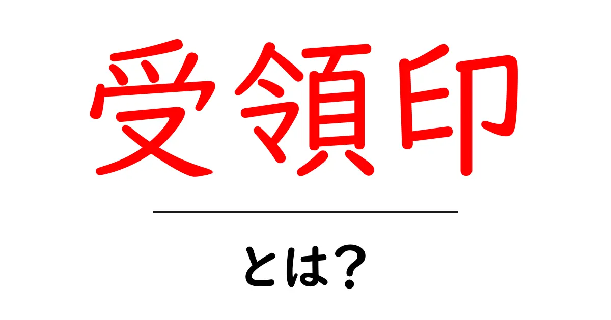 受領印とは?その意味と使い方をわかりやすく解説共起語・同意語も併せて解説!