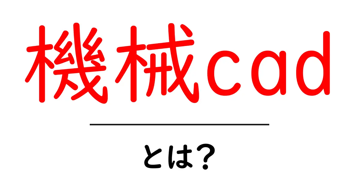 機械CADとは?初心者でもわかる基本知識と活用例共起語・同意語も併せて解説!
