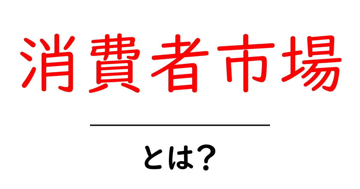 消費者市場とは？わかりやすく解説します！共起語・同意語も併せて解説！