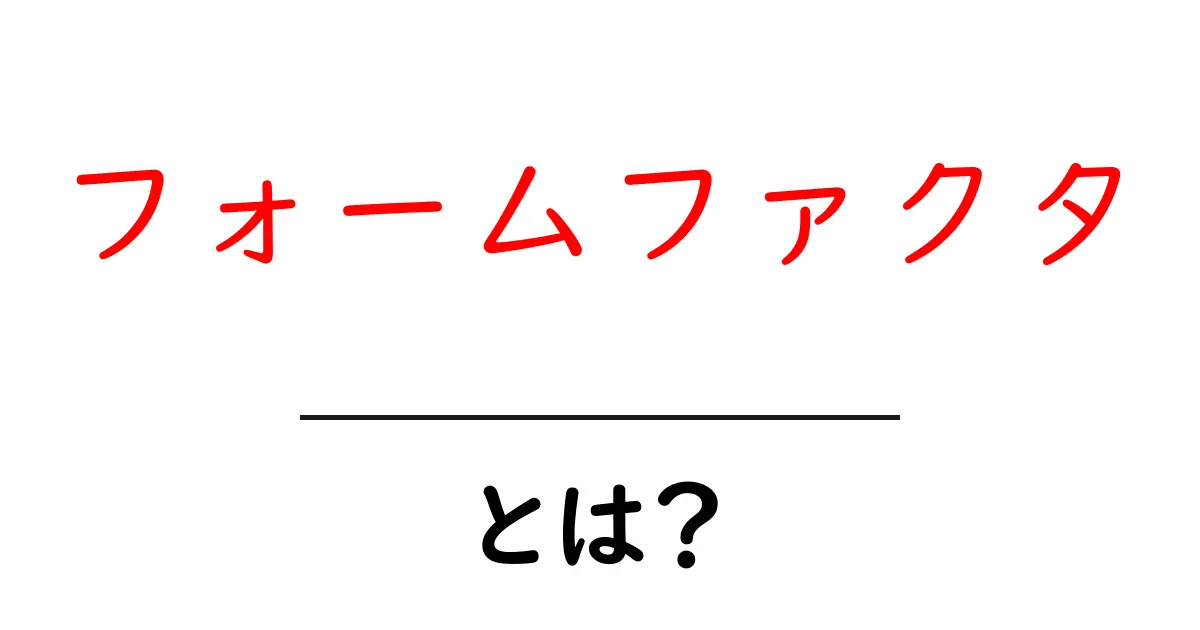 フォームファクタとは?知って得するテクノロジーの基本共起語・同意語も併せて解説!