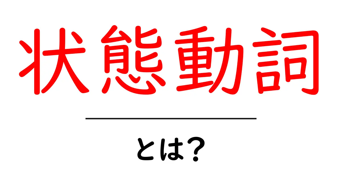 状態動詞とは?簡単に理解できる解説をします!共起語・同意語も併せて解説!