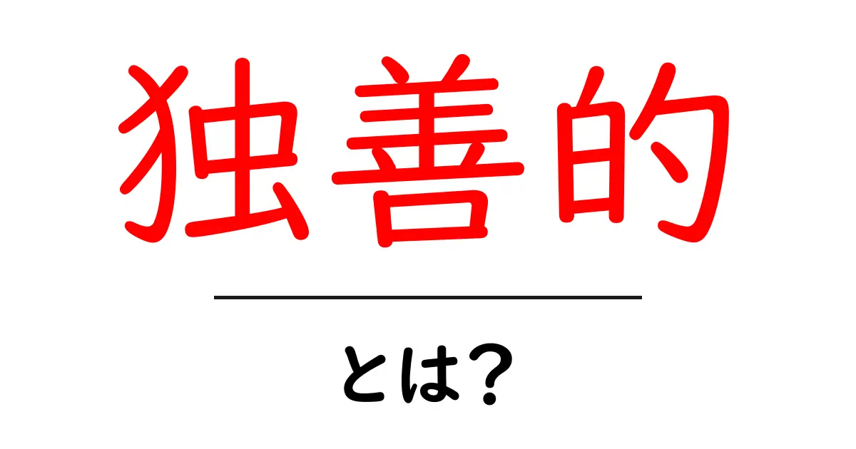 「独善的」とは?その意味や使い方を分かりやすく解説!共起語・同意語も併せて解説!