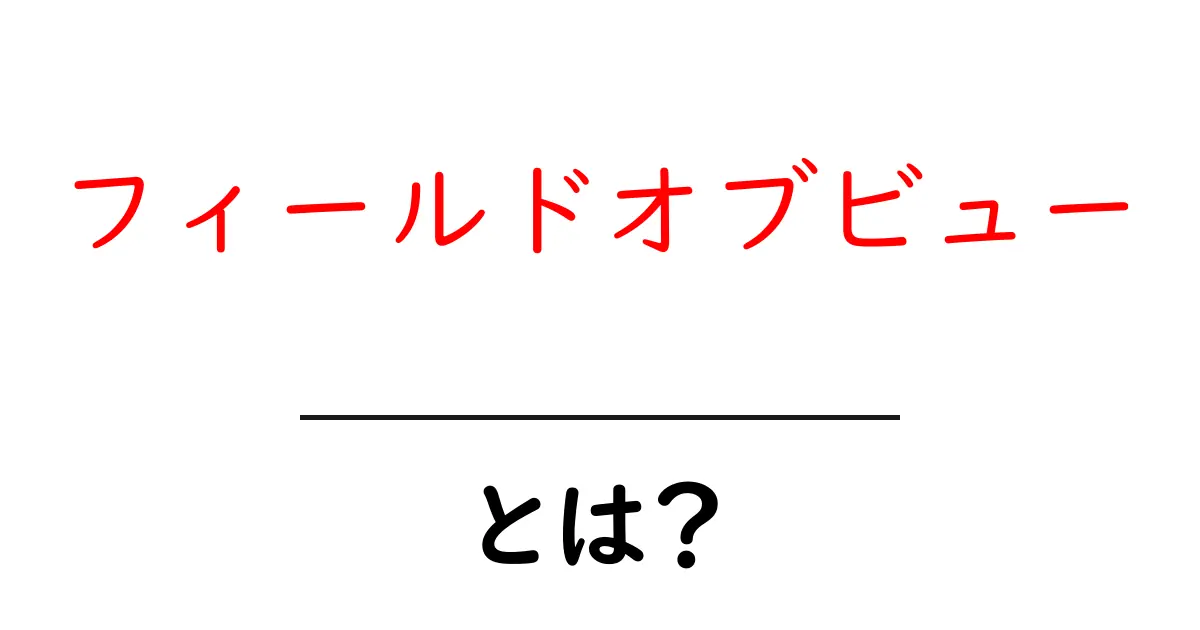 フィールドオブビューとは?視界の重要性を理解しよう共起語・同意語も併せて解説!
