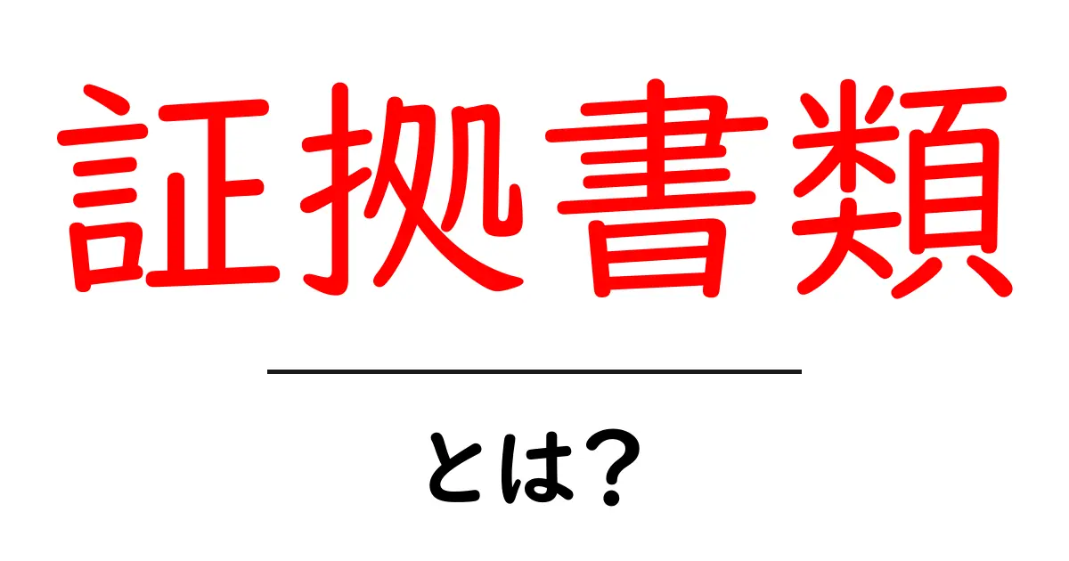 証拠書類とは？知っておきたい基本とその重要性共起語・同意語も併せて解説！