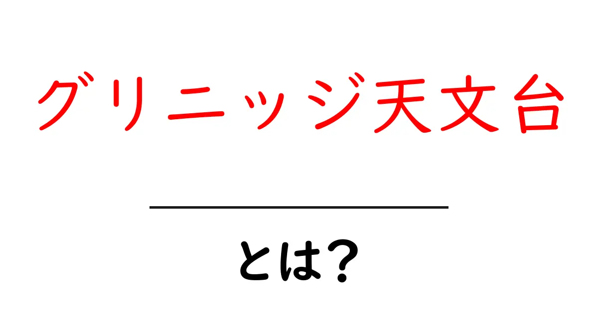 グリニッジ天文台とは?歴史や役割をわかりやすく解説共起語・同意語も併せて解説!