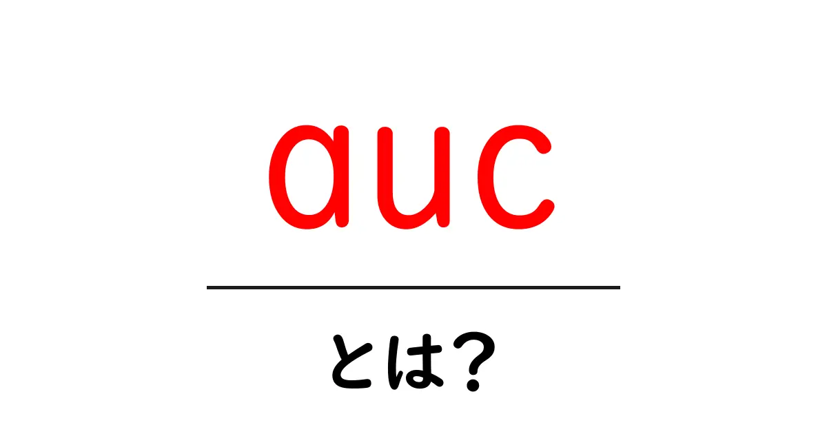 AUCとは?初心者にもわかる意味と使い方を解説共起語・同意語も併せて解説!