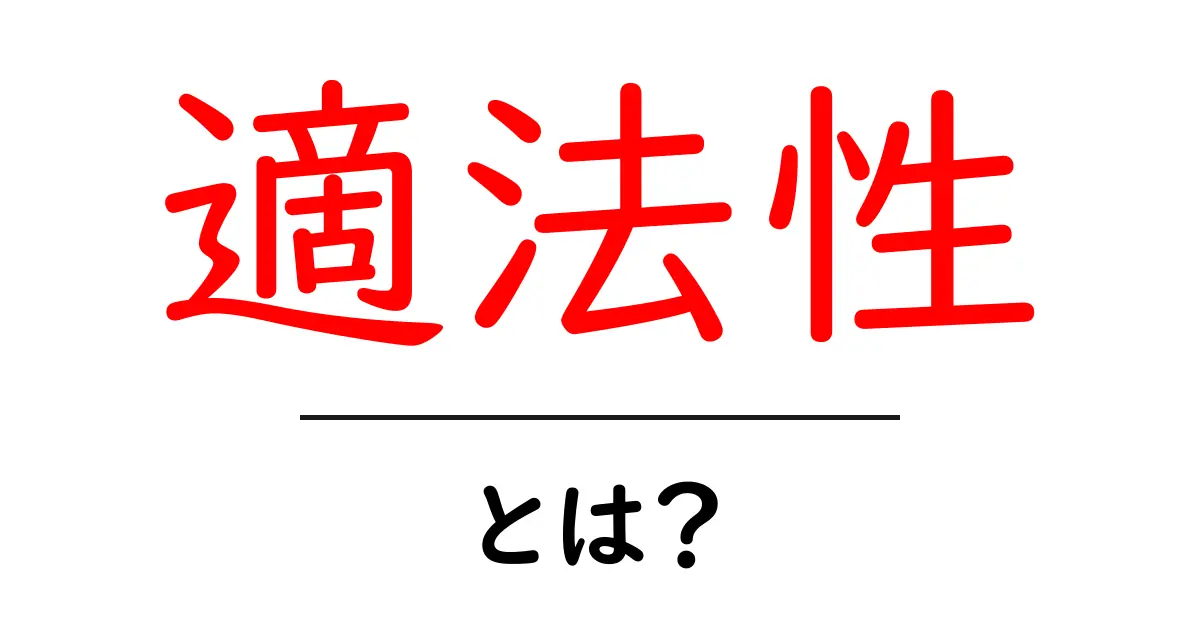 適法性とは？法律の中での意味と重要性をわかりやすく解説！共起語・同意語も併せて解説！