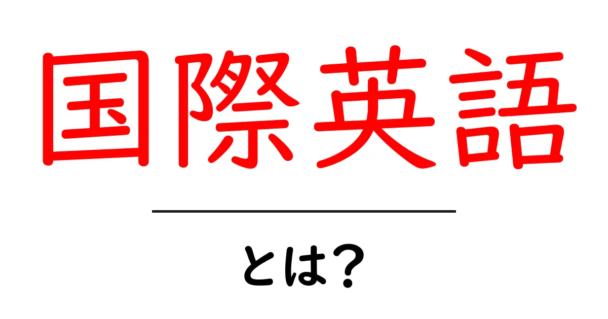 国際英語とは?世界で通じる英語の秘密を解説!共起語・同意語も併せて解説!