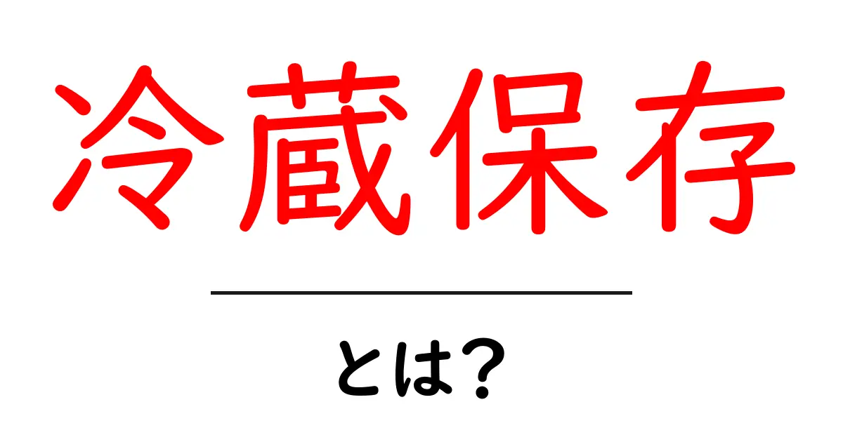 冷蔵保存とは?食材を長持ちさせるための大切な方法共起語・同意語も併せて解説!